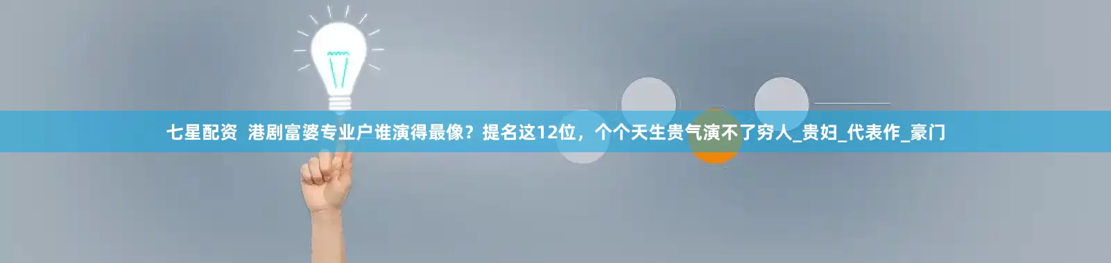七星配资  港剧富婆专业户谁演得最像？提名这12位，个个天生贵气演不了穷人_贵妇_代表作_豪门