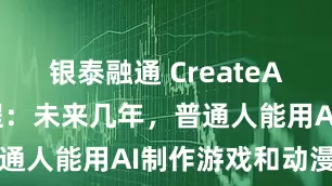 银泰融通 CreateAI CEO吕程：未来几年，普通人能用AI制作游戏和动漫短剧